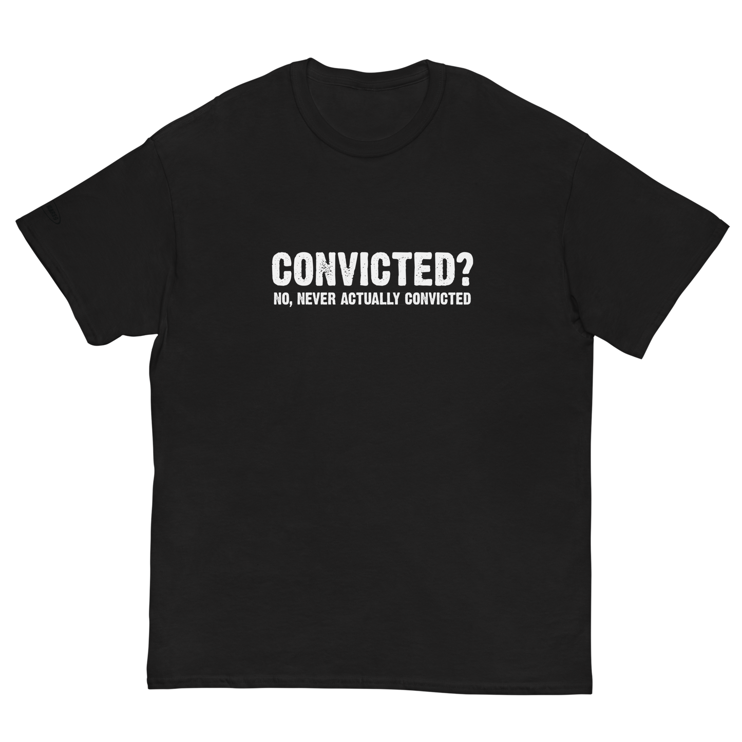 Convicted? No, never actually convicted - Funny T-Shirt