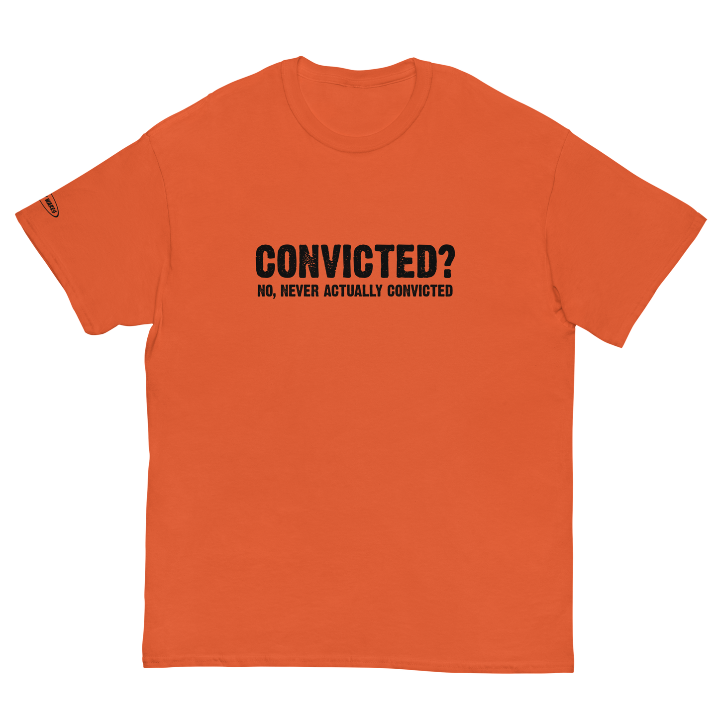 Convicted? No, never actually convicted - Funny T-Shirt
