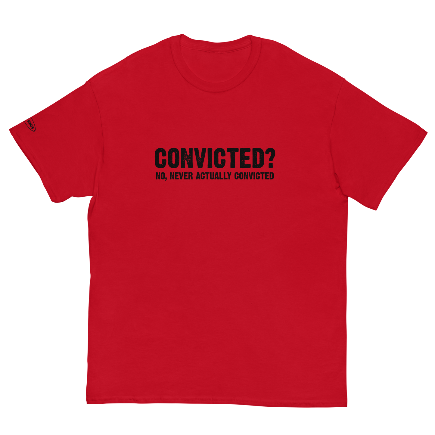 Convicted? No, never actually convicted - Funny T-Shirt