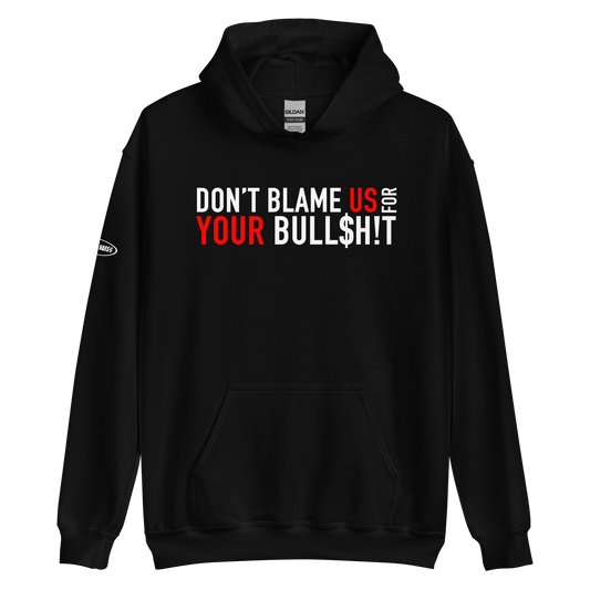 Don't Blame Us for Your Bull$h!t - Funny Hoodie