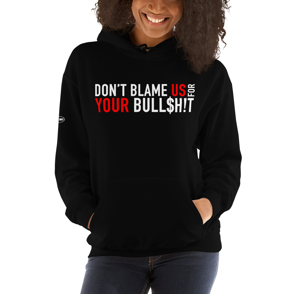 Don't Blame Us for Your Bull$h!t - Funny Hoodie
