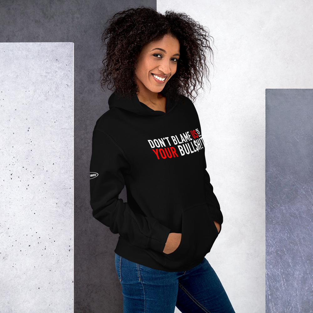 Don't Blame Us for Your Bull$h!t - Funny Hoodie