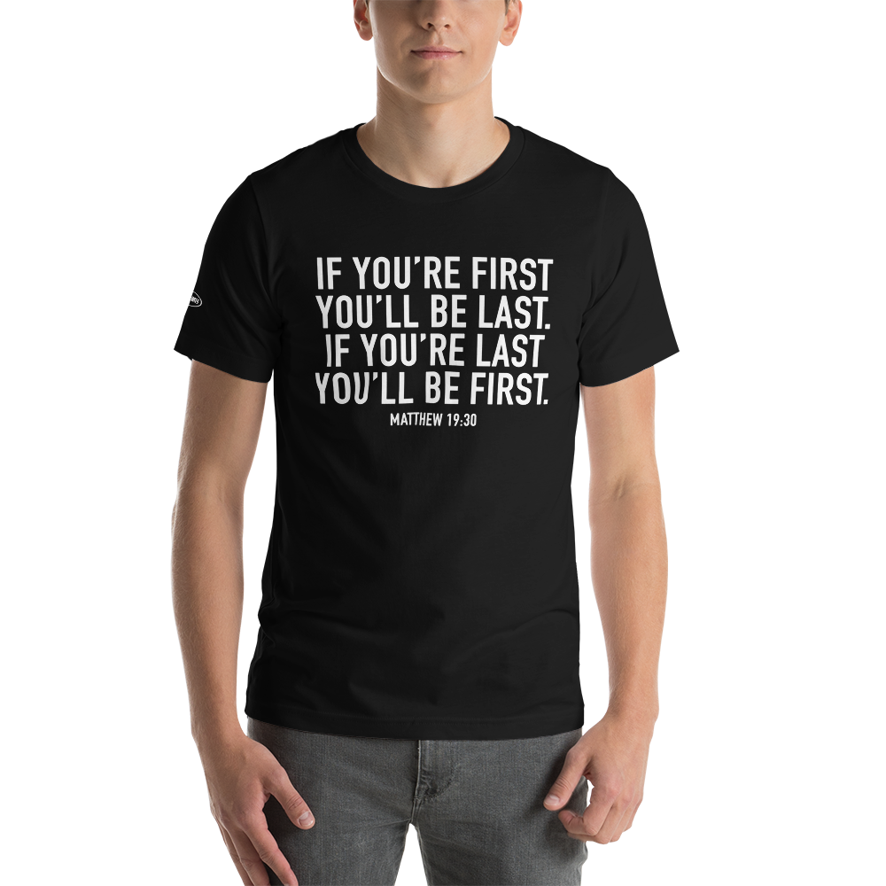 CHRISTIAN - If you're first you'll be last. If you're last you'll be first - Matthew 19:30