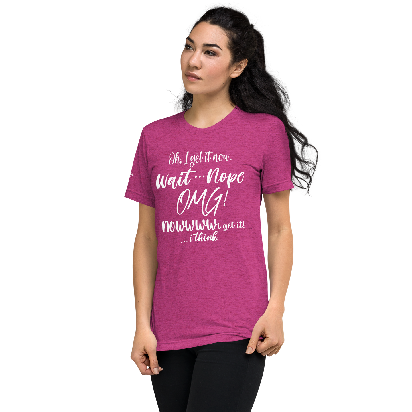 CLASSY - Oh, I get it now. Wait ... Nope. OMG! Nowww i get it! ... i think - Funny T-Shirt