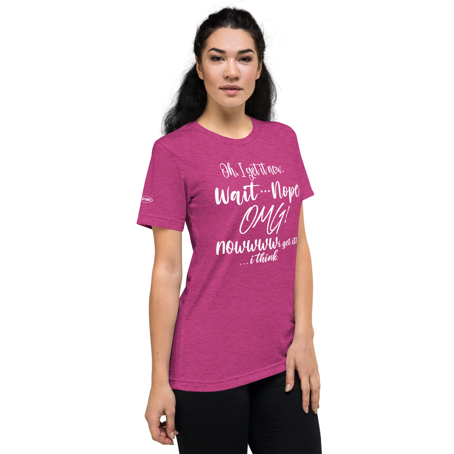 CLASSY - Oh, I get it now. Wait ... Nope. OMG! Nowww i get it! ... i think - Funny T-Shirt