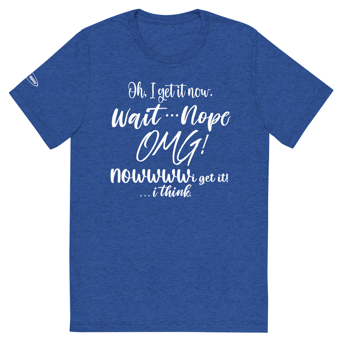 CLASSY - Oh, I get it now. Wait ... Nope. OMG! Nowww i get it! ... i think - Funny T-Shirt