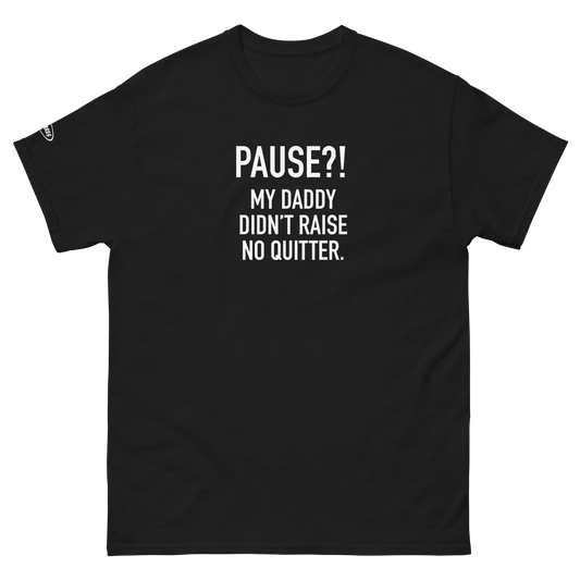 GAMER - Pause?! My Daddy Didn't Raise No Quitter. - Funny T-Shirt