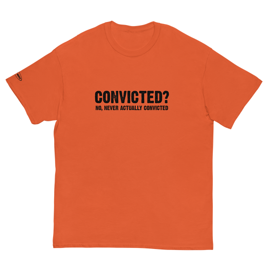 Convicted? No, never actually convicted - Funny T-Shirt