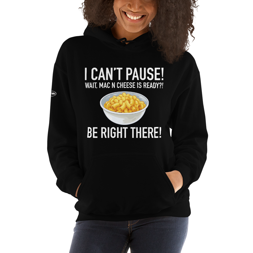 GAMER - I Can't Pause! Wait, Mac N Cheese Is ready? Be Right There! - Funny Hoodie