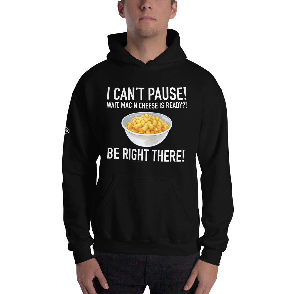 GAMER - I Can't Pause! Wait, Mac N Cheese Is ready? Be Right There! - Funny Hoodie