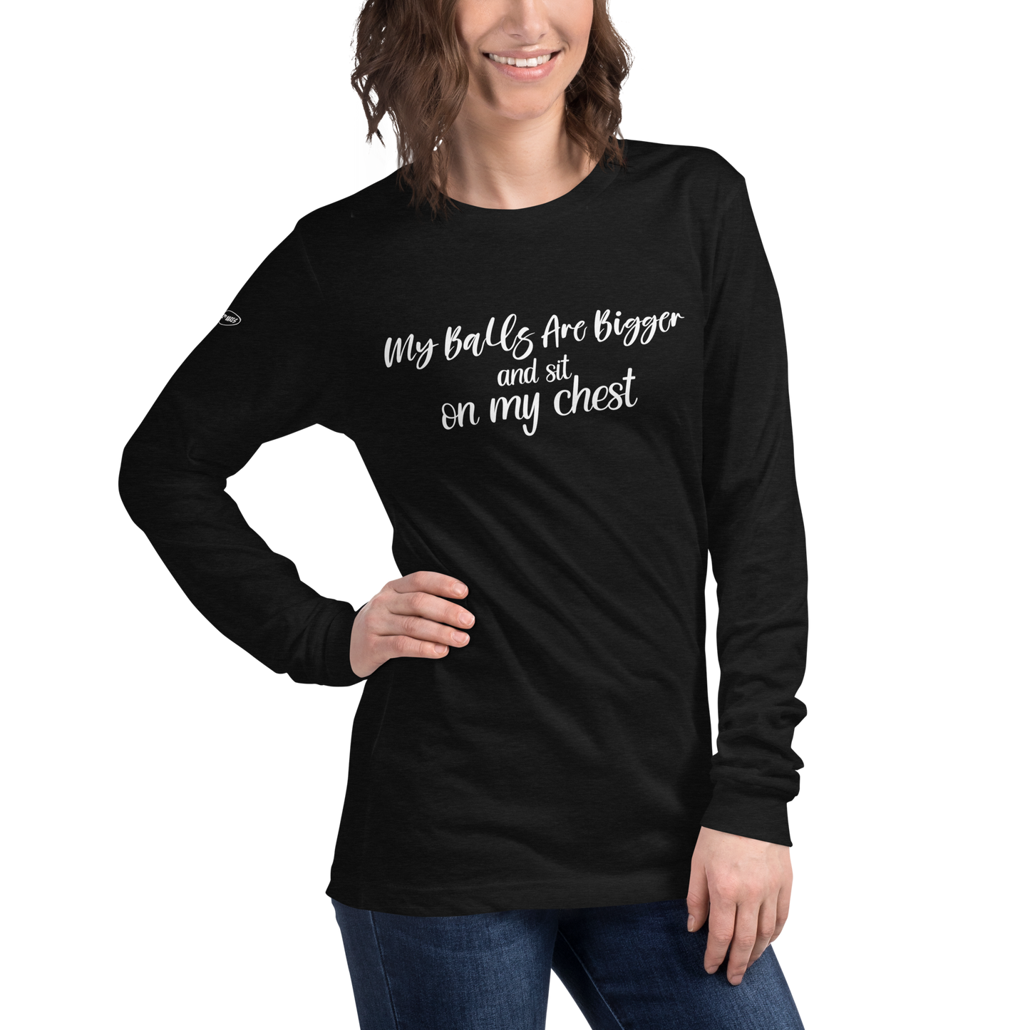 CLASSY - My Balls Are Bigger and Sit On My Chest - Funny Long Sleeve Tee