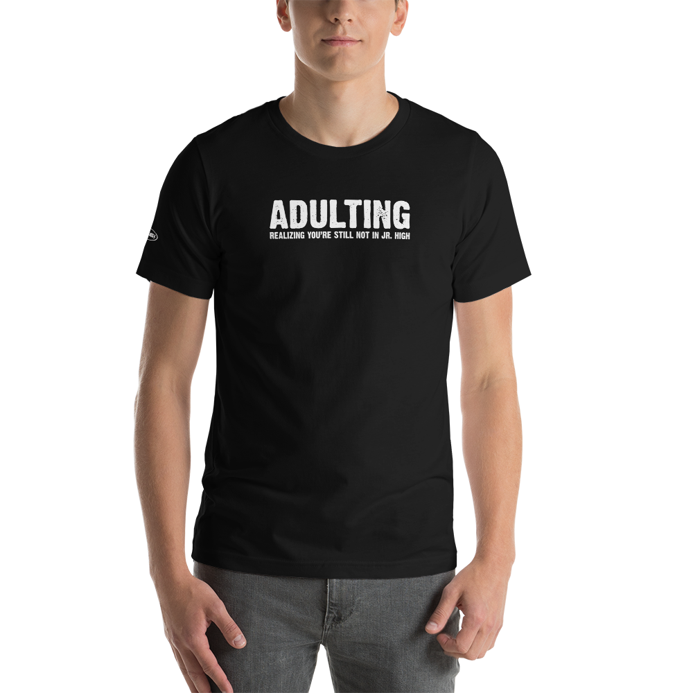 Adulting, Realizing you're not still in Jr. High - Funny T-Shirt