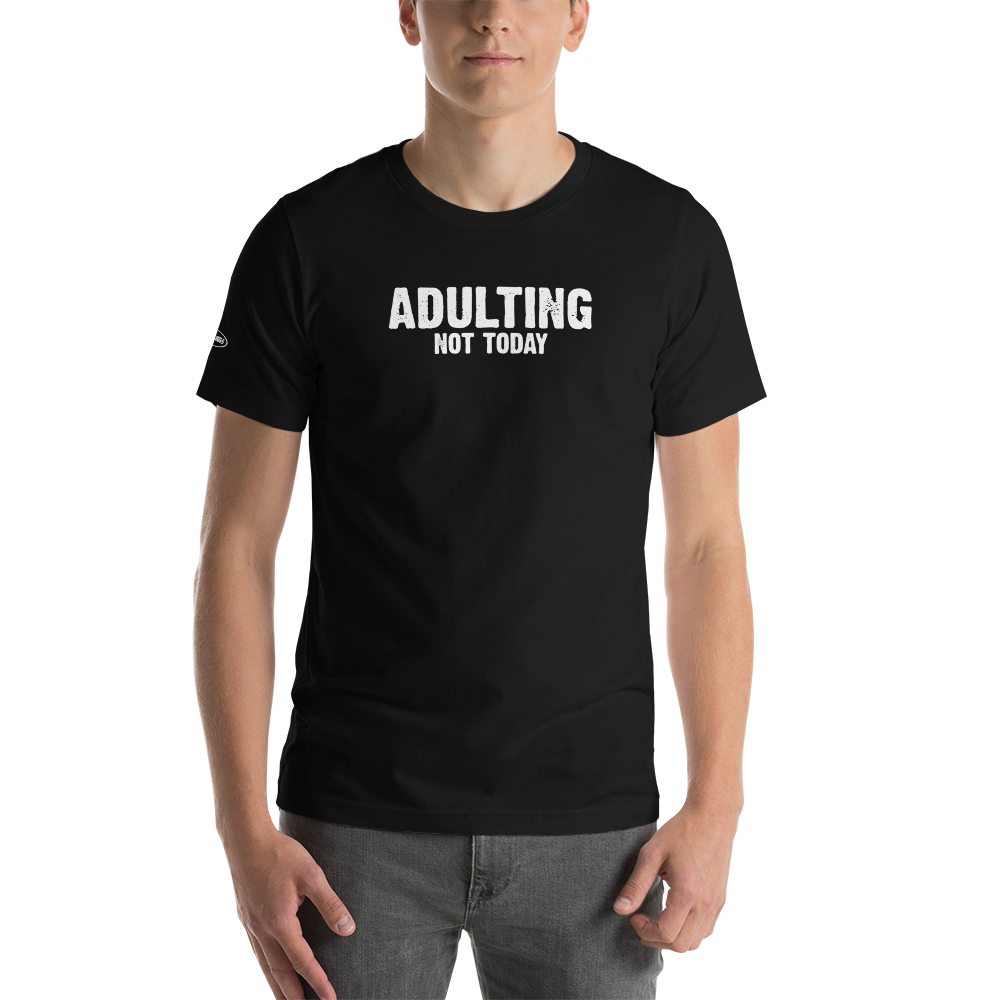 Adulting, Not Today - Funny T-Shirt