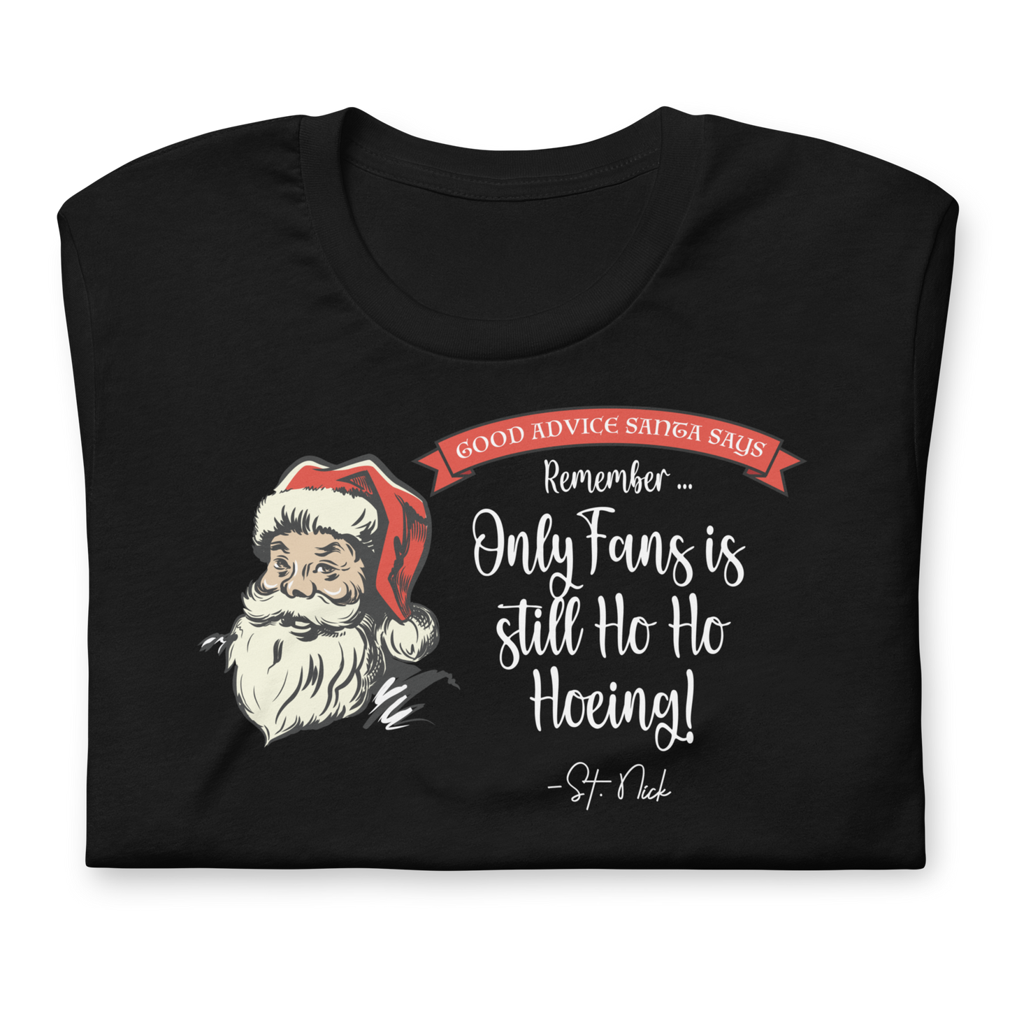 CHRISTMAS - Good Advice Santa Says: Only Fans is Still Ho Ho Hoeing - Funny t-shirt