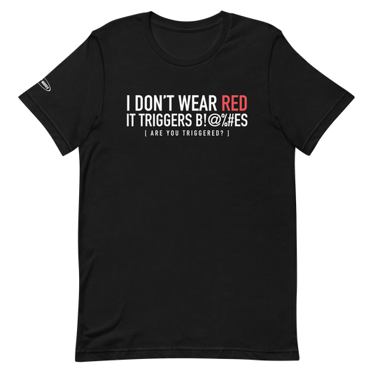 I don't wear Red. It triggers B!@%#es - Funny T-shirt