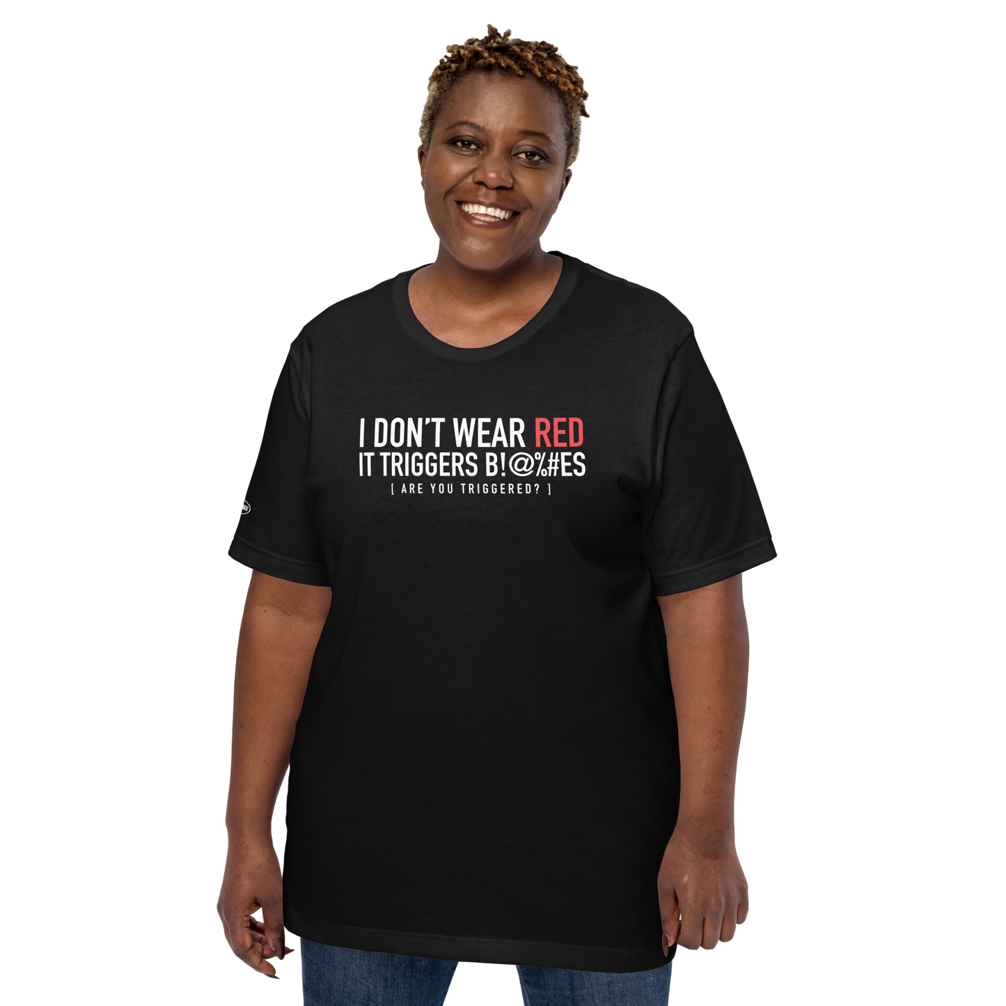 I don't wear Red. It triggers B!@%#es - Funny T-shirt