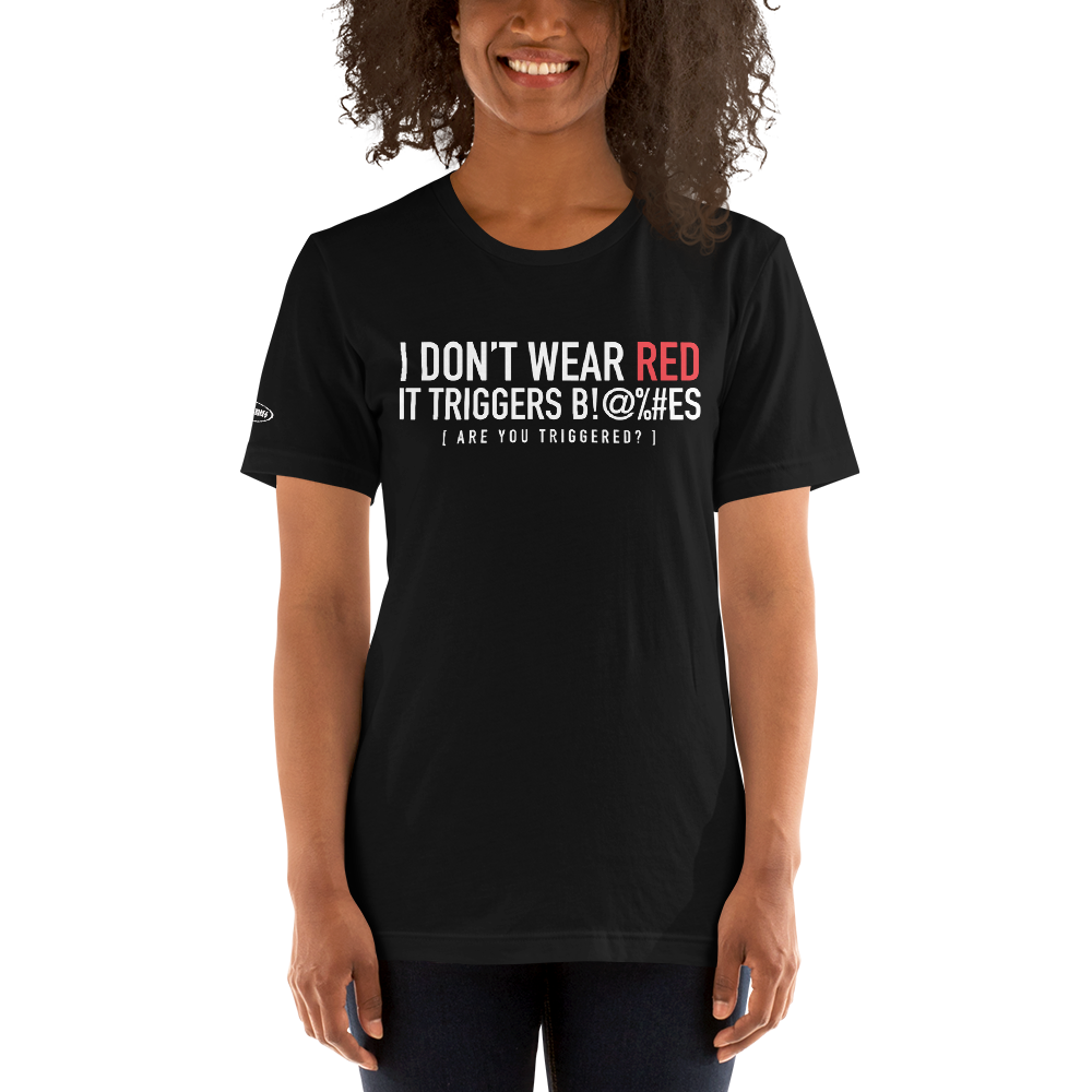 I don't wear Red. It triggers B!@%#es - Funny T-shirt