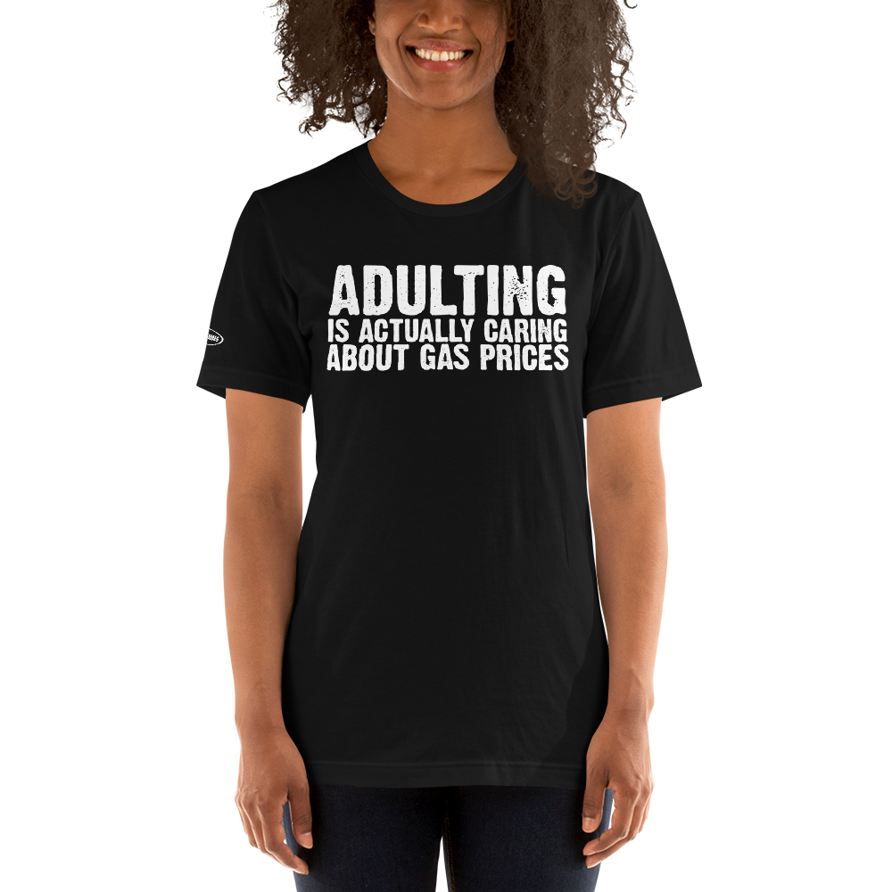 Adulting is actually caring about gas prices - Funny T-shirt