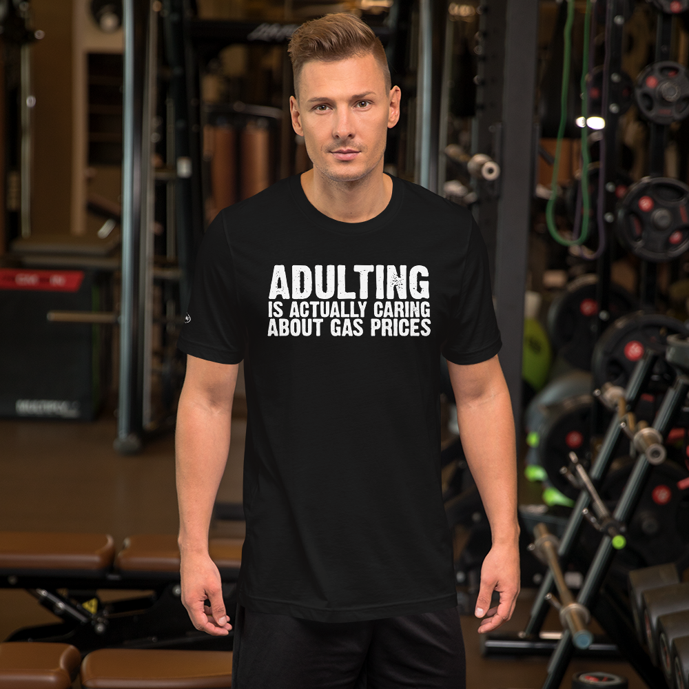 Adulting is actually caring about gas prices - Funny T-shirt