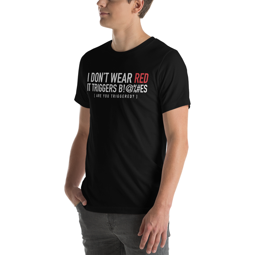 I don't wear Red. It triggers B!@%#es - Funny T-shirt