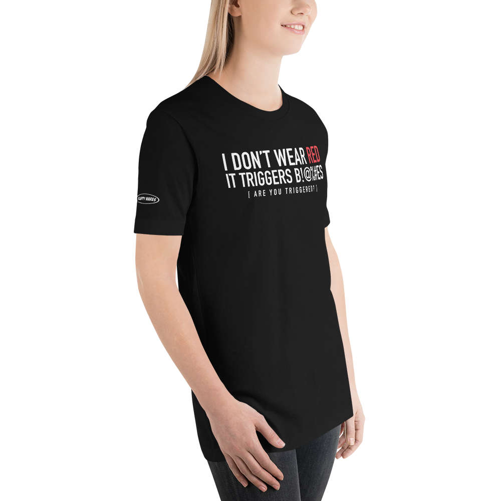 I don't wear Red. It triggers B!@%#es - Funny T-shirt