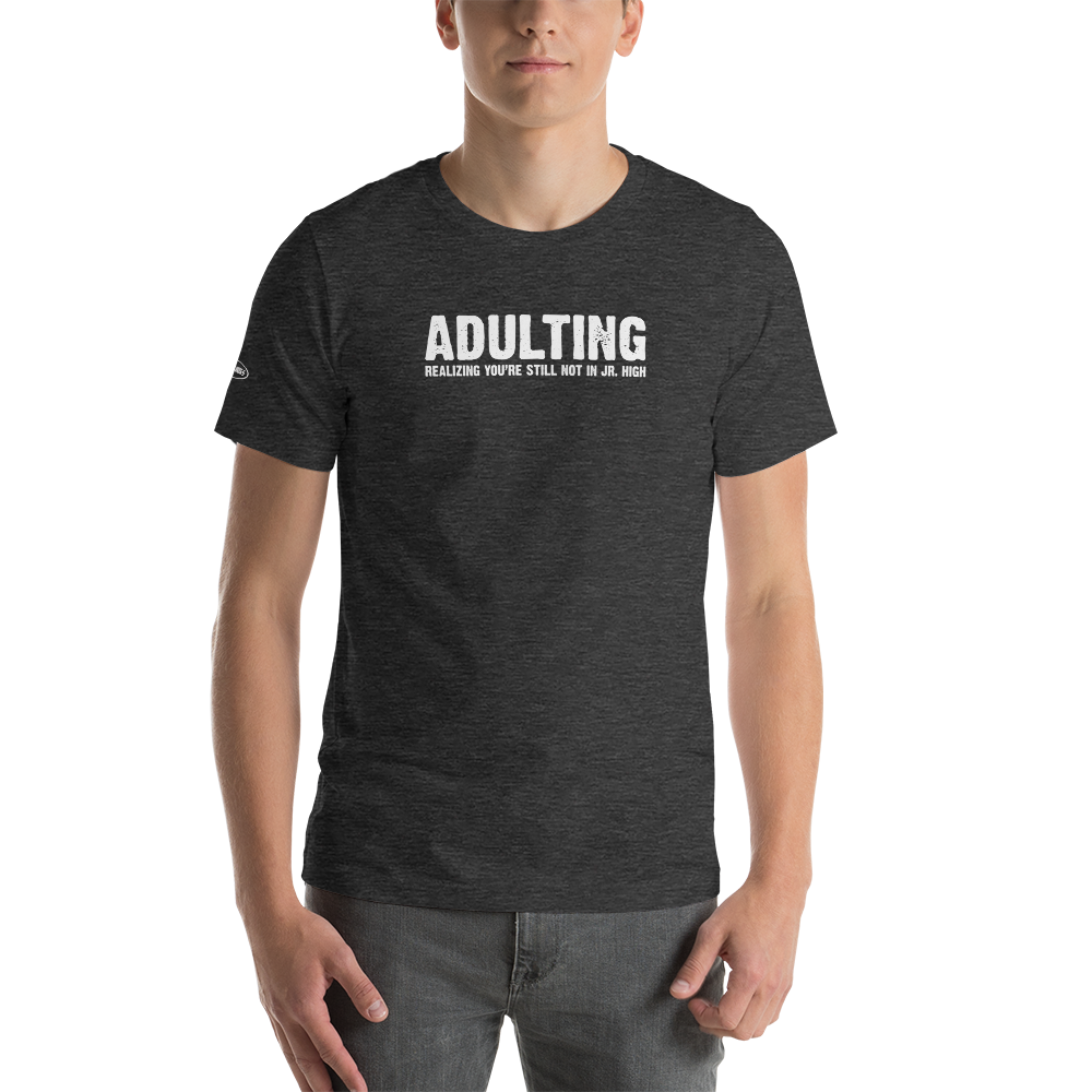 Adulting, Realizing you're not still in Jr. High - Funny T-Shirt