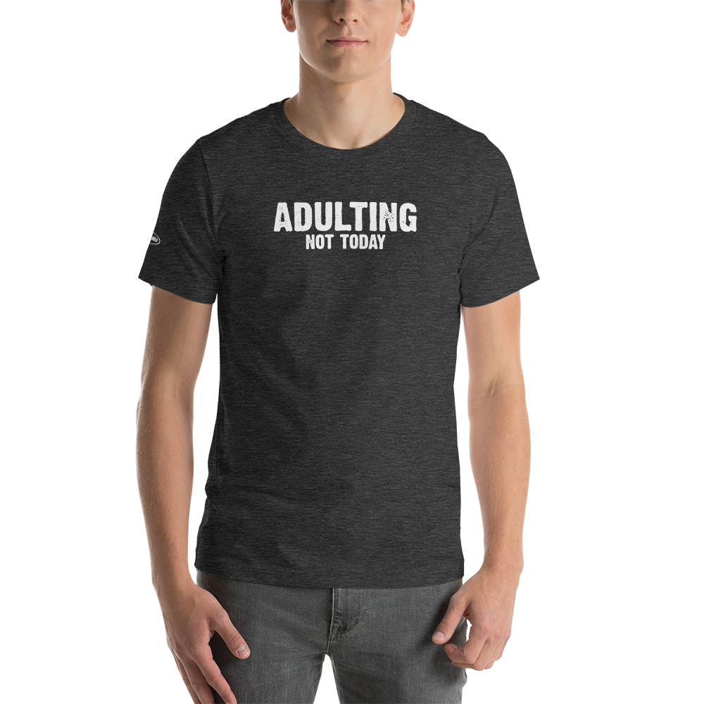 Adulting, Not Today - Funny T-Shirt