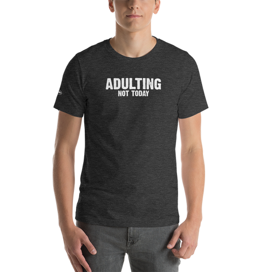 Adulting, Not Today - Funny T-Shirt