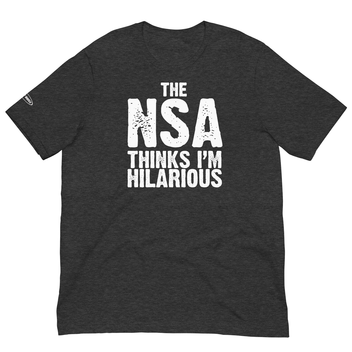 The NSA thinks i'm hilarious - Funny T-shirt