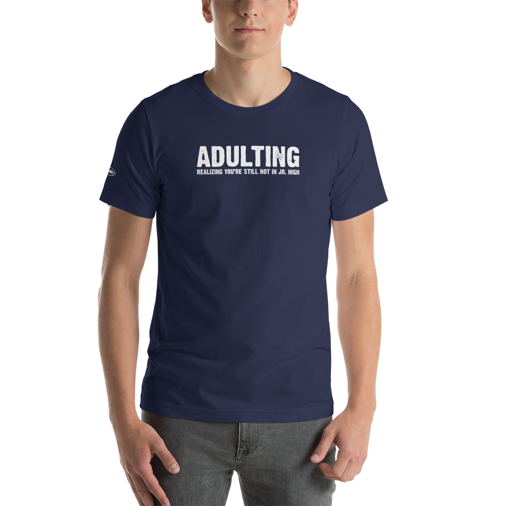 Adulting, Realizing you're not still in Jr. High - Funny T-Shirt