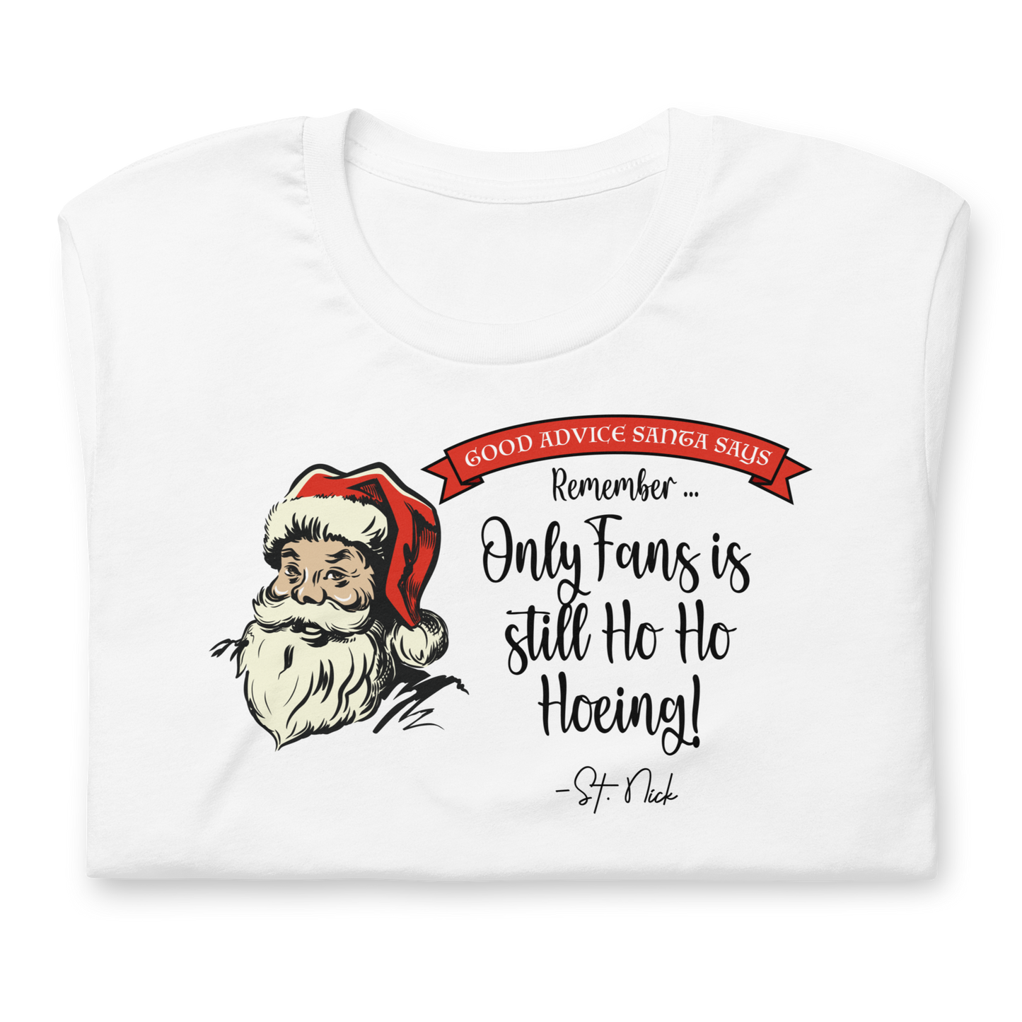 CHRISTMAS - Good Advice Santa Says: Only Fans is Still Ho Ho Hoeing - Funny t-shirt