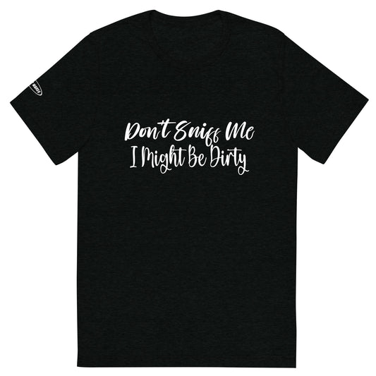 CLASSY - Don't Sniff Me - I might be Dirty - Funny T-Shirt