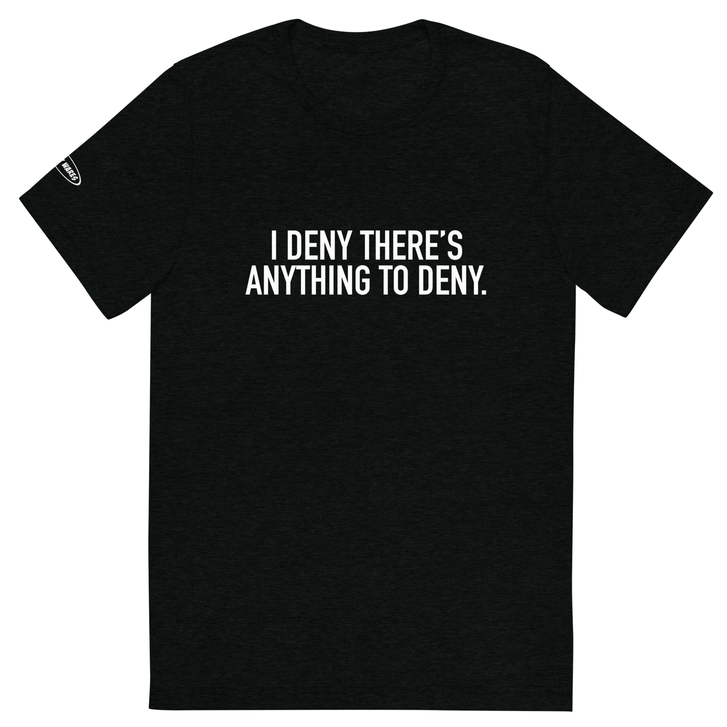 I Deny There's Anything to Deny - Funny t-shirt