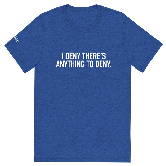 I Deny There's Anything to Deny - Funny t-shirt