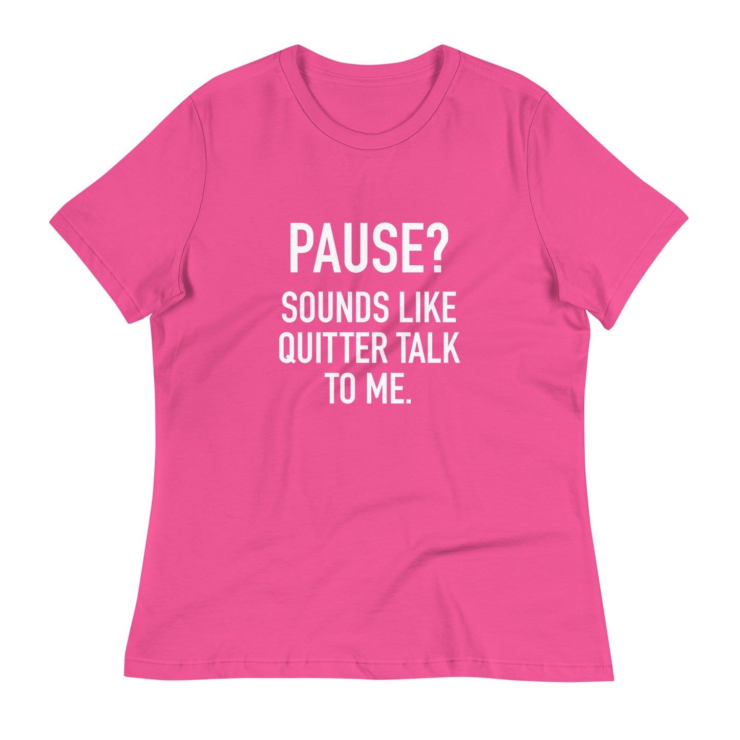 Women's - PAUSE? Sounds like Quitter Talk to Me - Funny T-Shirt