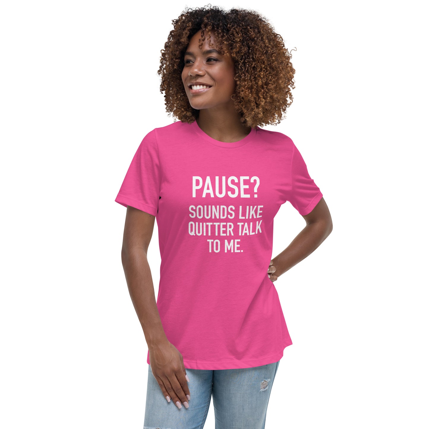 Women's - PAUSE? Sounds like Quitter Talk to Me - Funny T-Shirt