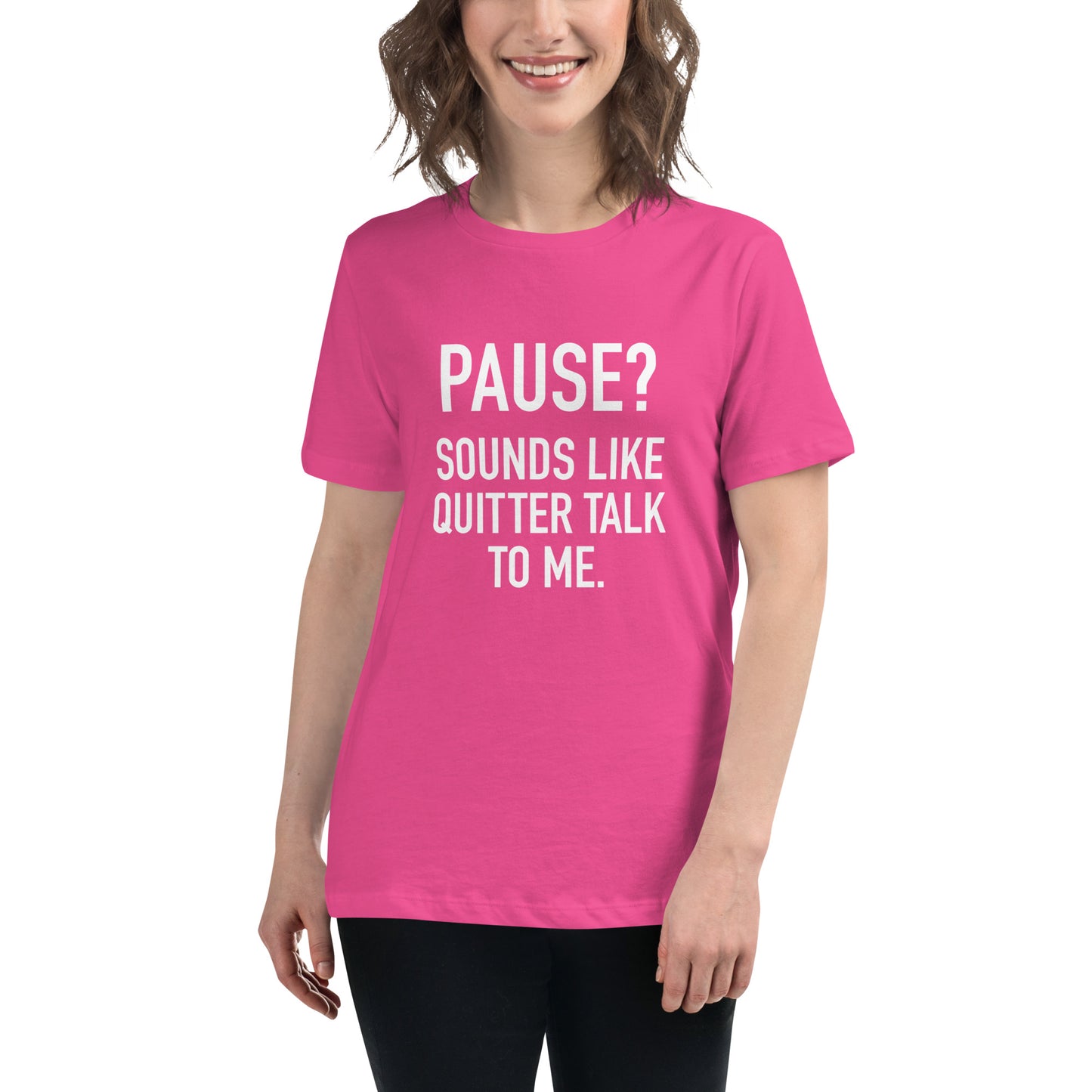 Women's - PAUSE? Sounds like Quitter Talk to Me - Funny T-Shirt