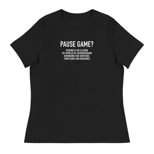 Women's - GAMER - Pause Game? PAUSING IS AN ILLUSION - Funny T-Shirt