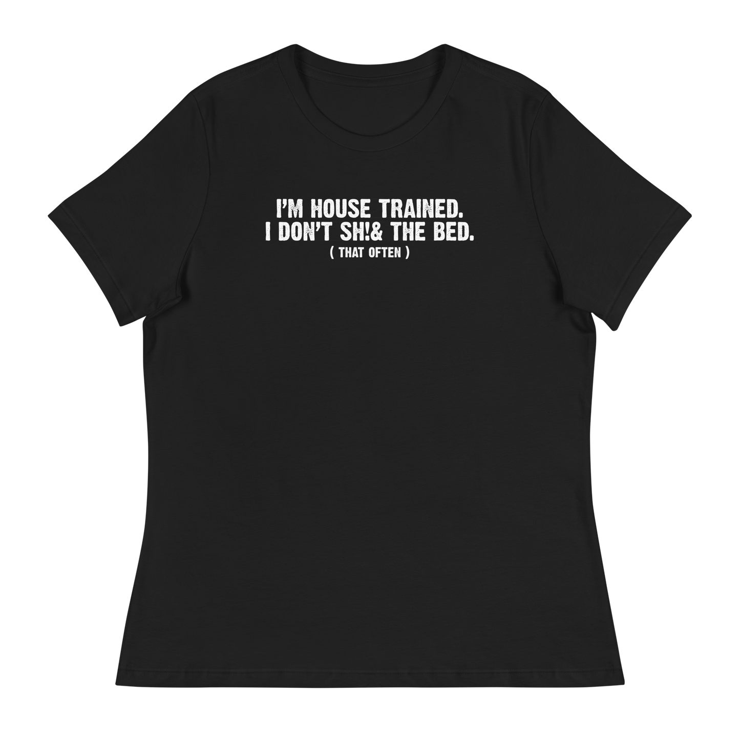 Women's - I'm House Trained. I Don't Sh!& the bed. ( that often ) - Funny T-Shirt