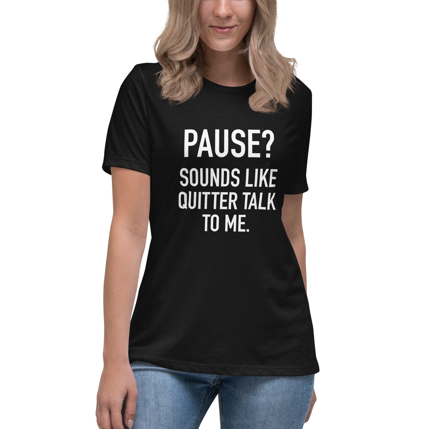 Women's - PAUSE? Sounds like Quitter Talk to Me - Funny T-Shirt