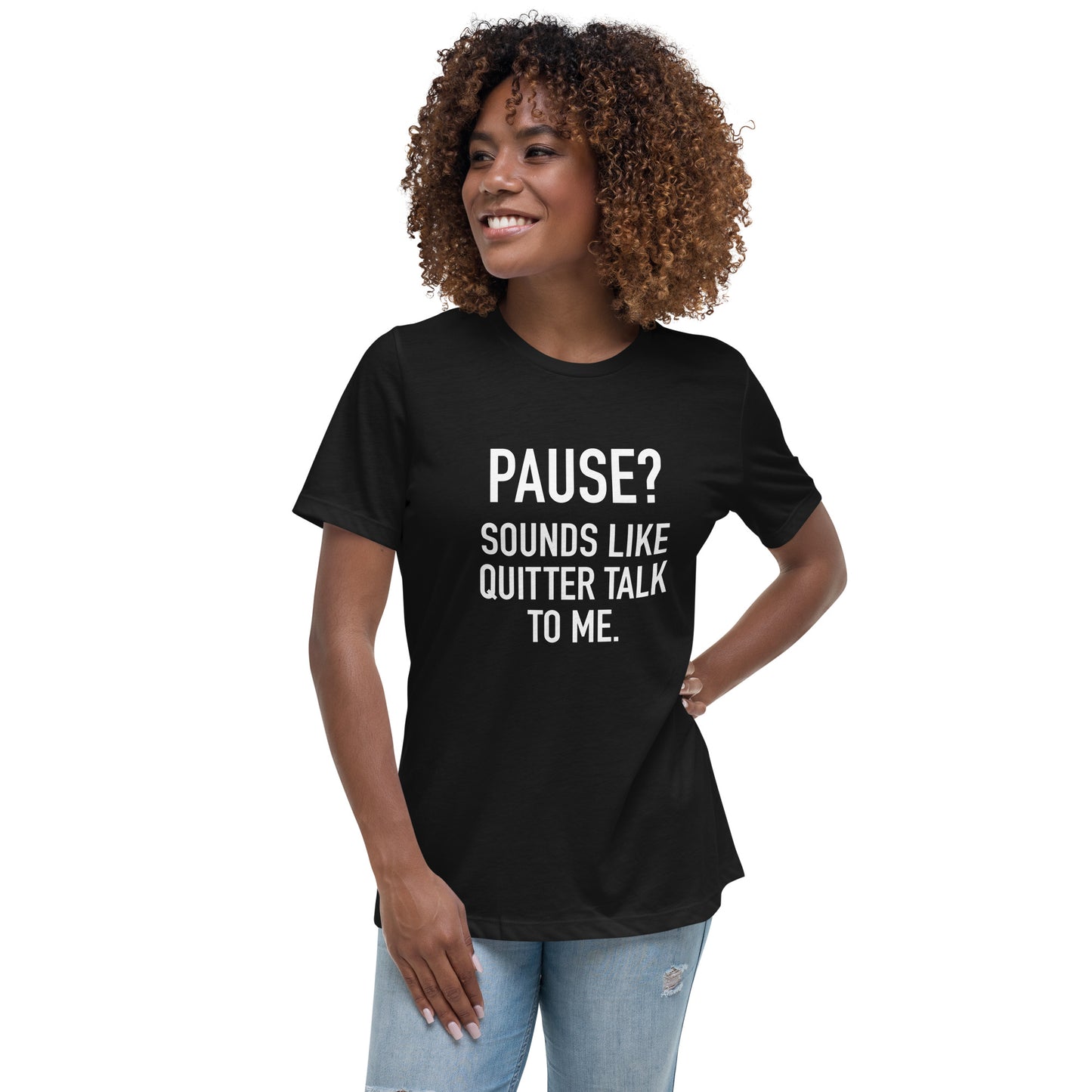 Women's - PAUSE? Sounds like Quitter Talk to Me - Funny T-Shirt