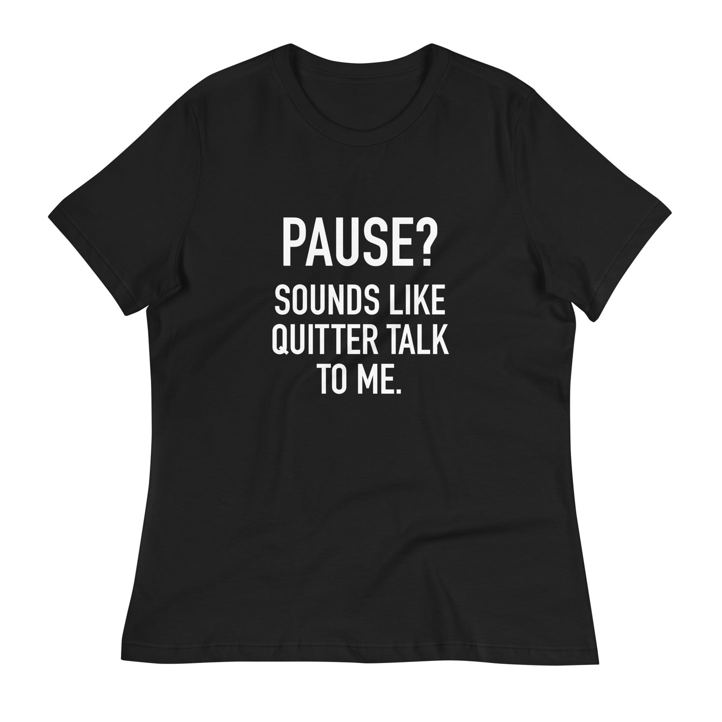 Women's - PAUSE? Sounds like Quitter Talk to Me - Funny T-Shirt