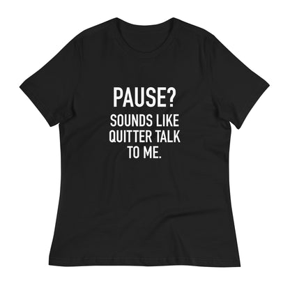 Women's - PAUSE? Sounds like Quitter Talk to Me - Funny T-Shirt