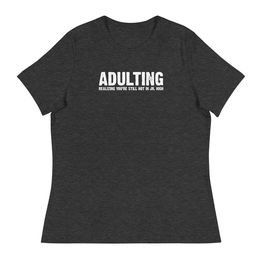 Women's - Adulting, Realizing you're not still in Jr. High - Funny T-Shirt