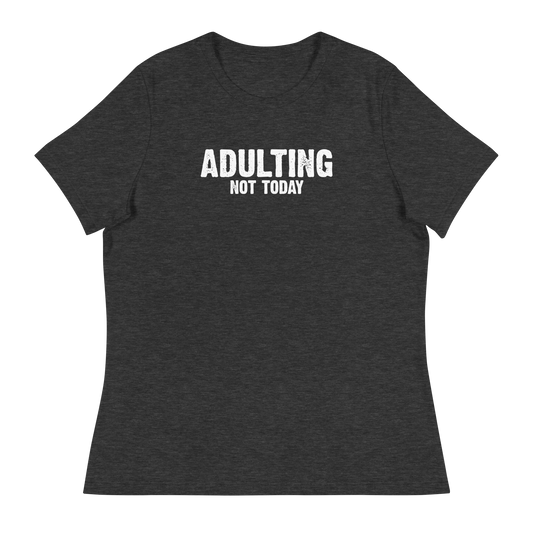 Women's - Adulting, Not Today - Funny T-Shirt