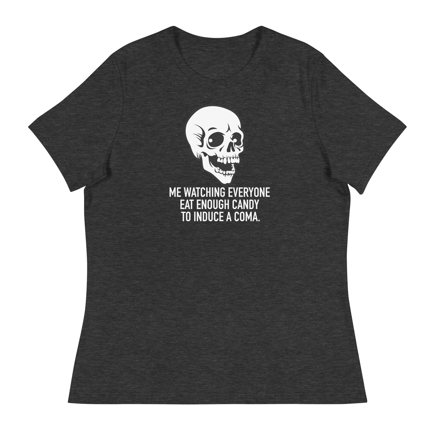 Women's - Halloween Skeleton Me Watching Everyone Eat Enough Candy to Induce a Coma - Funny T-Shirt