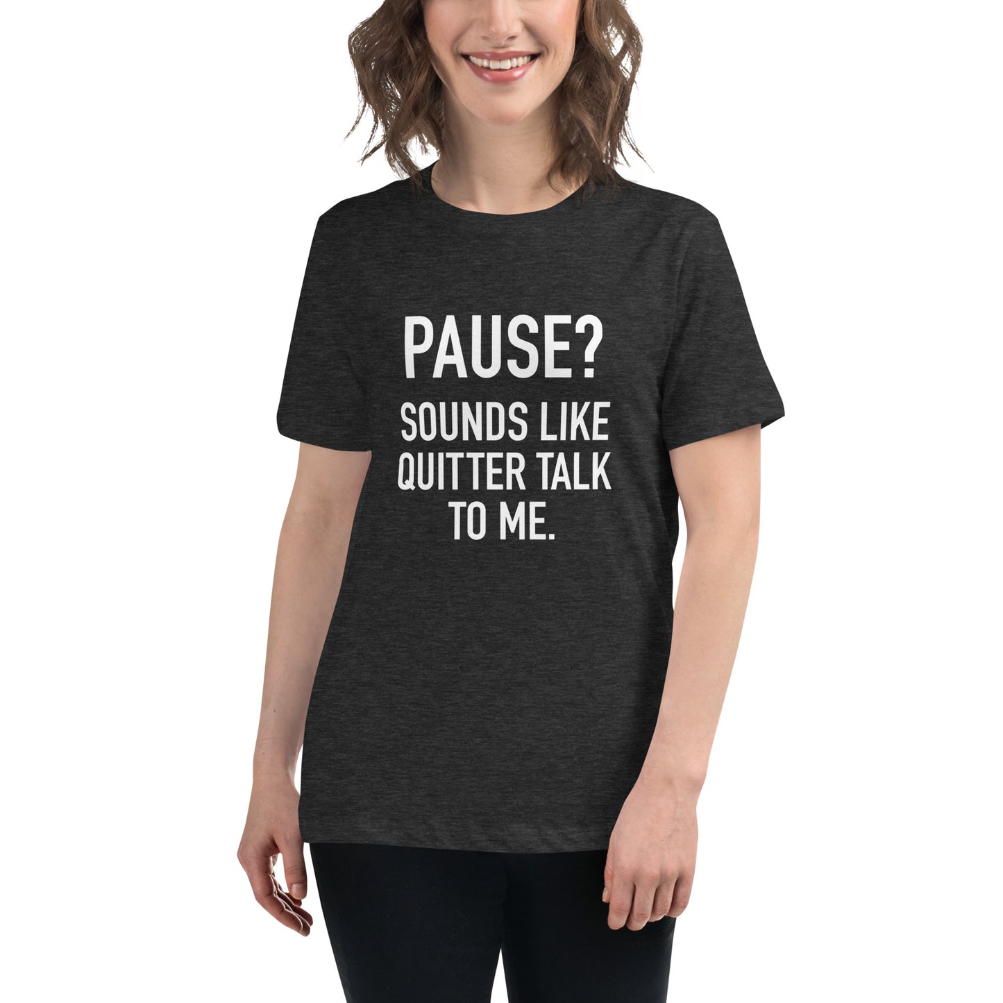 Women's - PAUSE? Sounds like Quitter Talk to Me - Funny T-Shirt