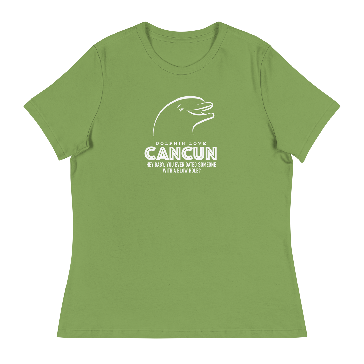 Women's - CANCUN - Hey Baby, ever dated anyone with a blow hole before? Dolphin - Funny T-Shirt